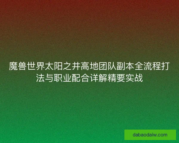 魔兽世界太阳之井高地团队副本全流程打法与职业配合详解精要实战